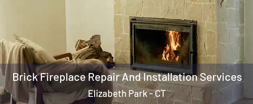 Brick Fireplace Repair And Installation Services Elizabeth Park - CT