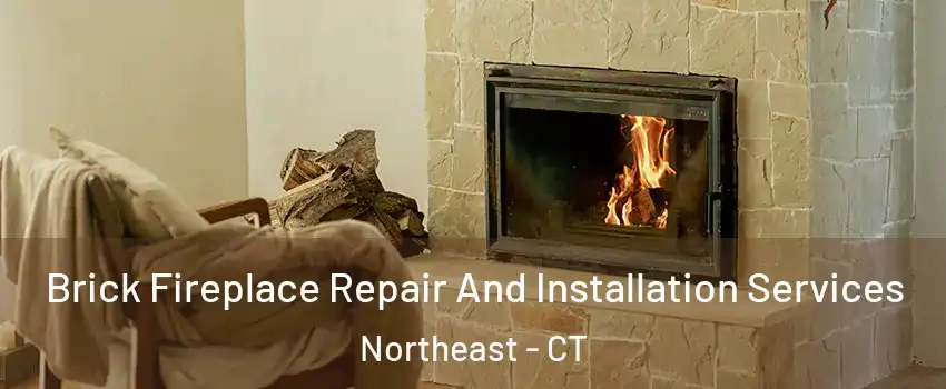 Brick Fireplace Repair And Installation Services Northeast - CT