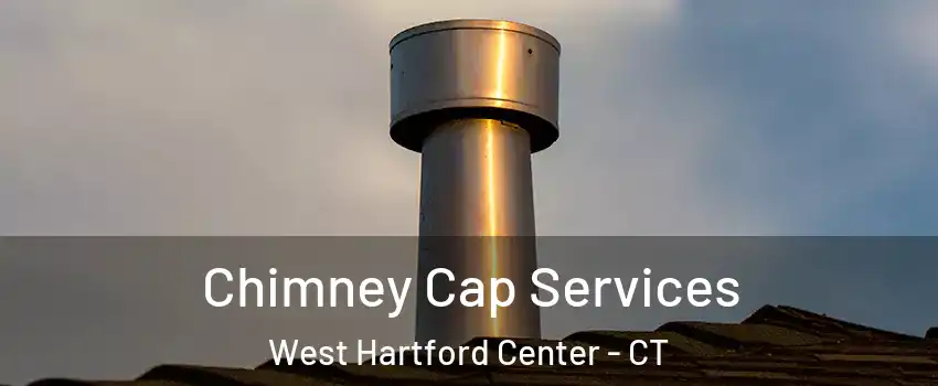 Chimney Cap Services West Hartford Center - CT