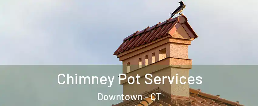 Chimney Pot Services Downtown - CT