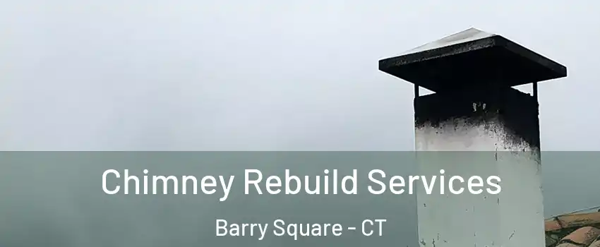 Chimney Rebuild Services Barry Square - CT