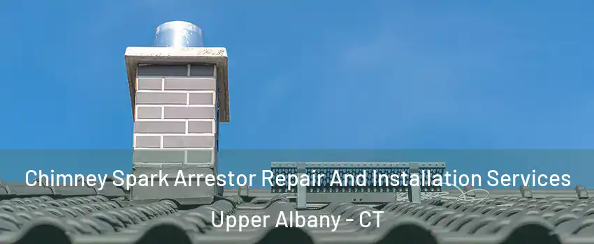 Chimney Spark Arrestor Repair And Installation Services Upper Albany - CT