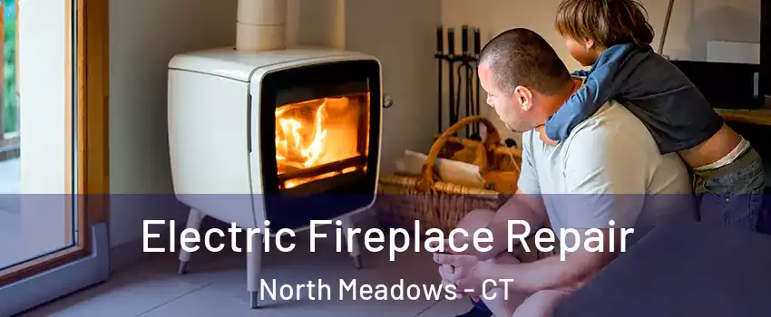 Electric Fireplace Repair North Meadows - CT