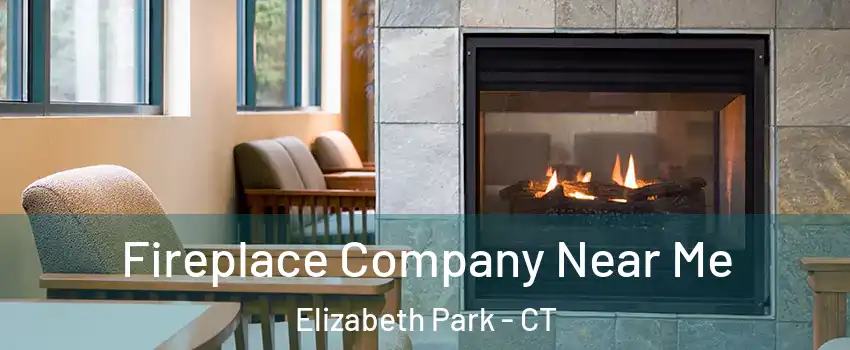 Fireplace Company Near Me Elizabeth Park - CT