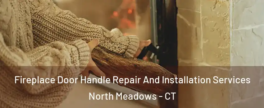 Fireplace Door Handle Repair And Installation Services North Meadows - CT