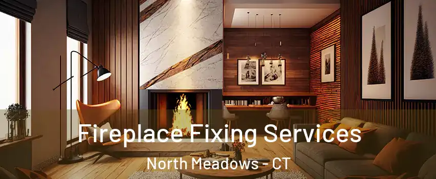 Fireplace Fixing Services North Meadows - CT