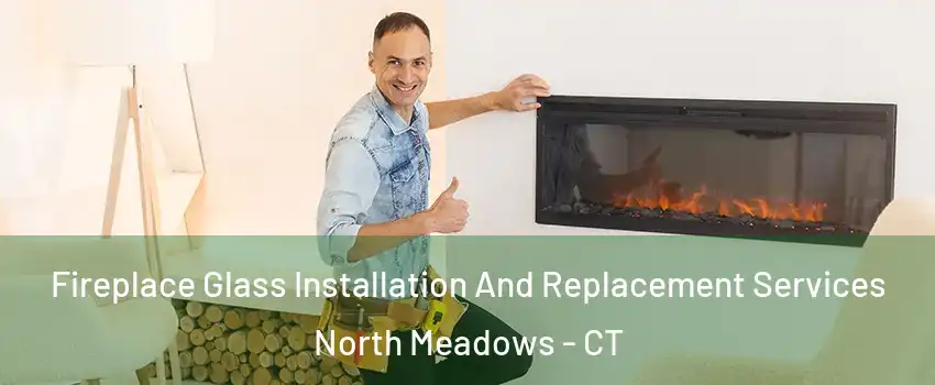 Fireplace Glass Installation And Replacement Services North Meadows - CT