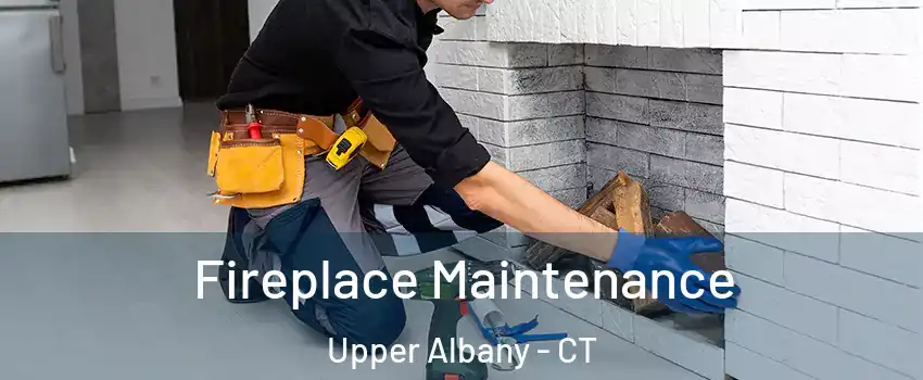Fireplace Maintenance Upper Albany - CT