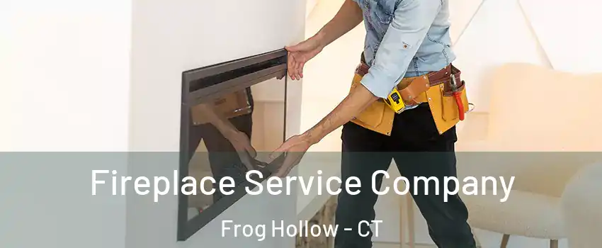 Fireplace Service Company Frog Hollow - CT