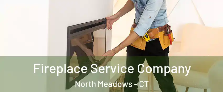 Fireplace Service Company North Meadows - CT