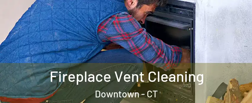 Fireplace Vent Cleaning Downtown - CT