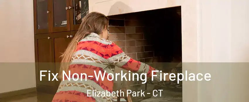 Fix Non-Working Fireplace Elizabeth Park - CT
