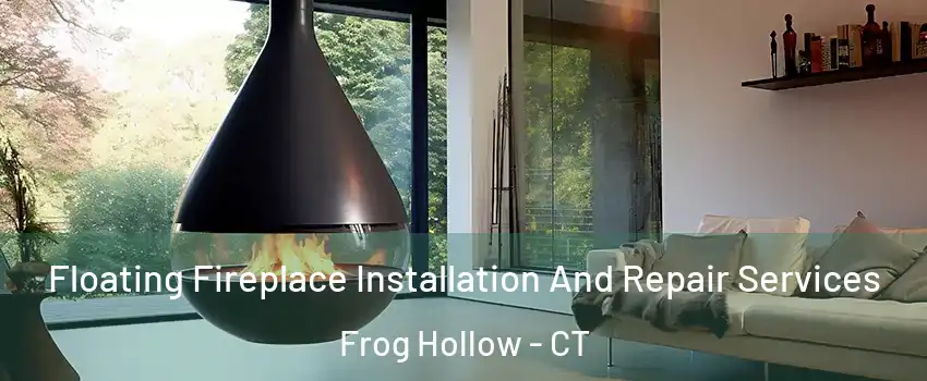 Floating Fireplace Installation And Repair Services Frog Hollow - CT