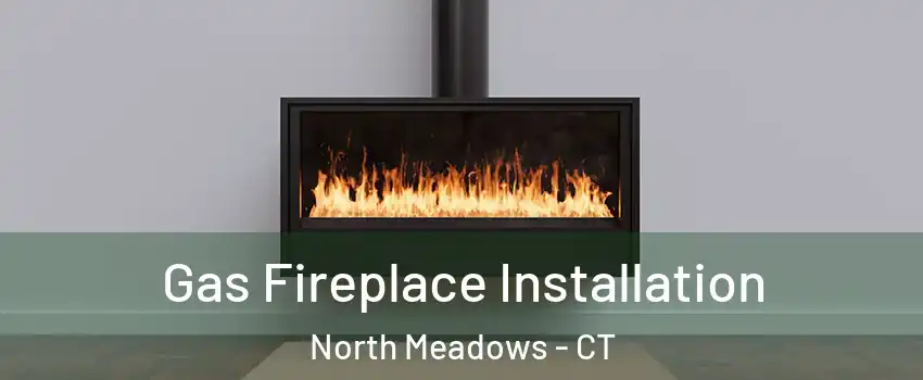 Gas Fireplace Installation North Meadows - CT