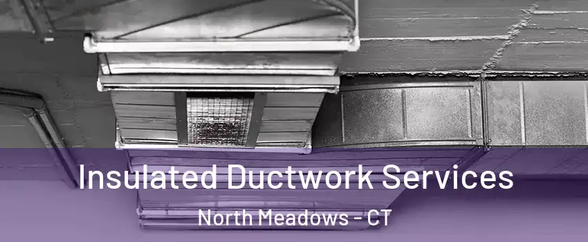 Insulated Ductwork Services North Meadows - CT