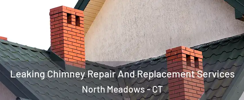 Leaking Chimney Repair And Replacement Services North Meadows - CT