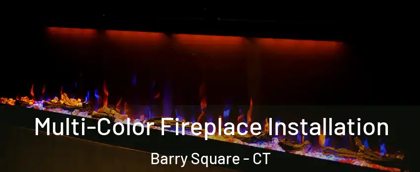 Multi-Color Fireplace Installation Barry Square - CT