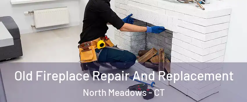 Old Fireplace Repair And Replacement North Meadows - CT