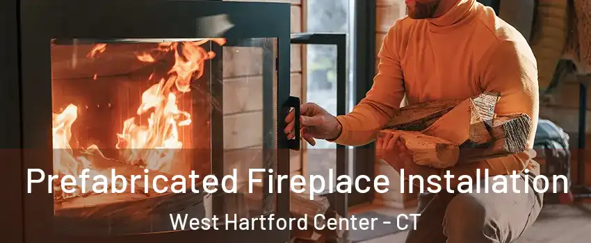 Prefabricated Fireplace Installation West Hartford Center - CT