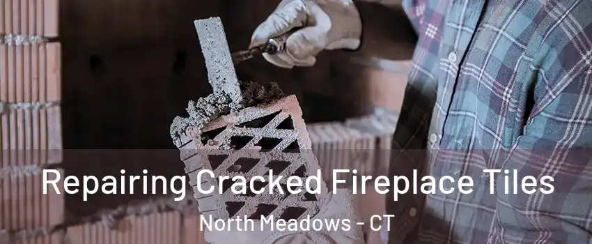 Repairing Cracked Fireplace Tiles North Meadows - CT