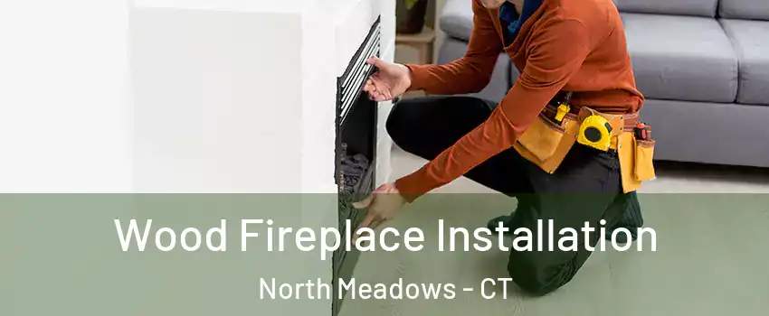 Wood Fireplace Installation North Meadows - CT