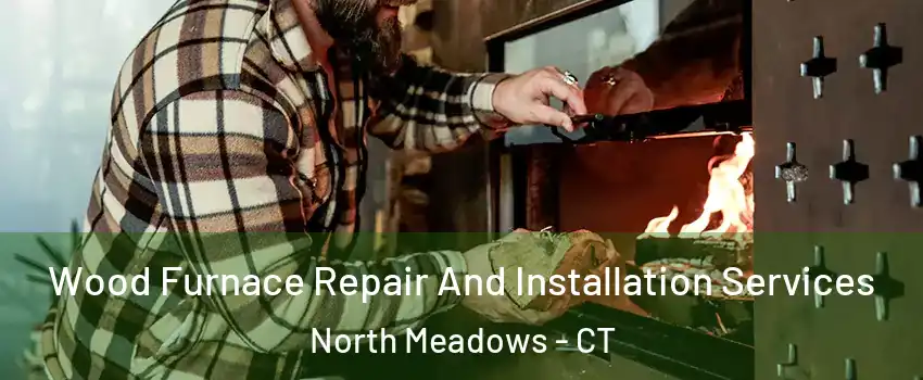 Wood Furnace Repair And Installation Services North Meadows - CT